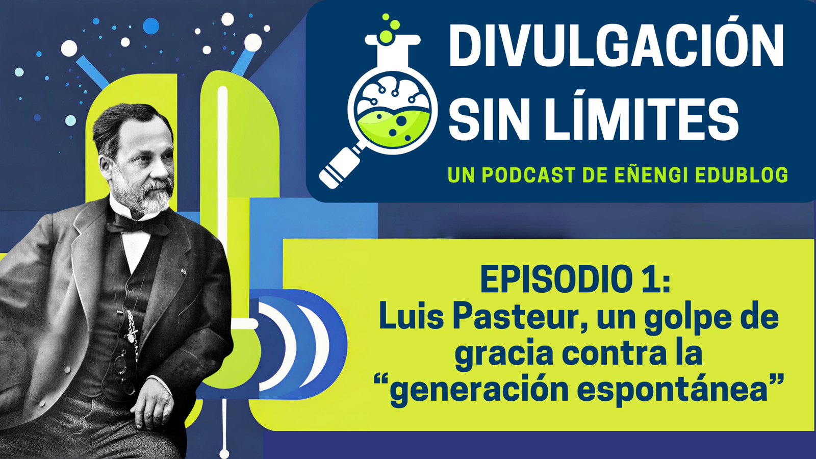 Episodio 1. Louis Pasteur,  un golpe de gracia contra la “generación espontánea”